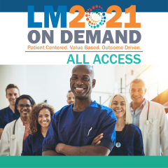 LM2021 On Demand: Patient Centered. Value Based. Outcome Driven. Virtual Conference